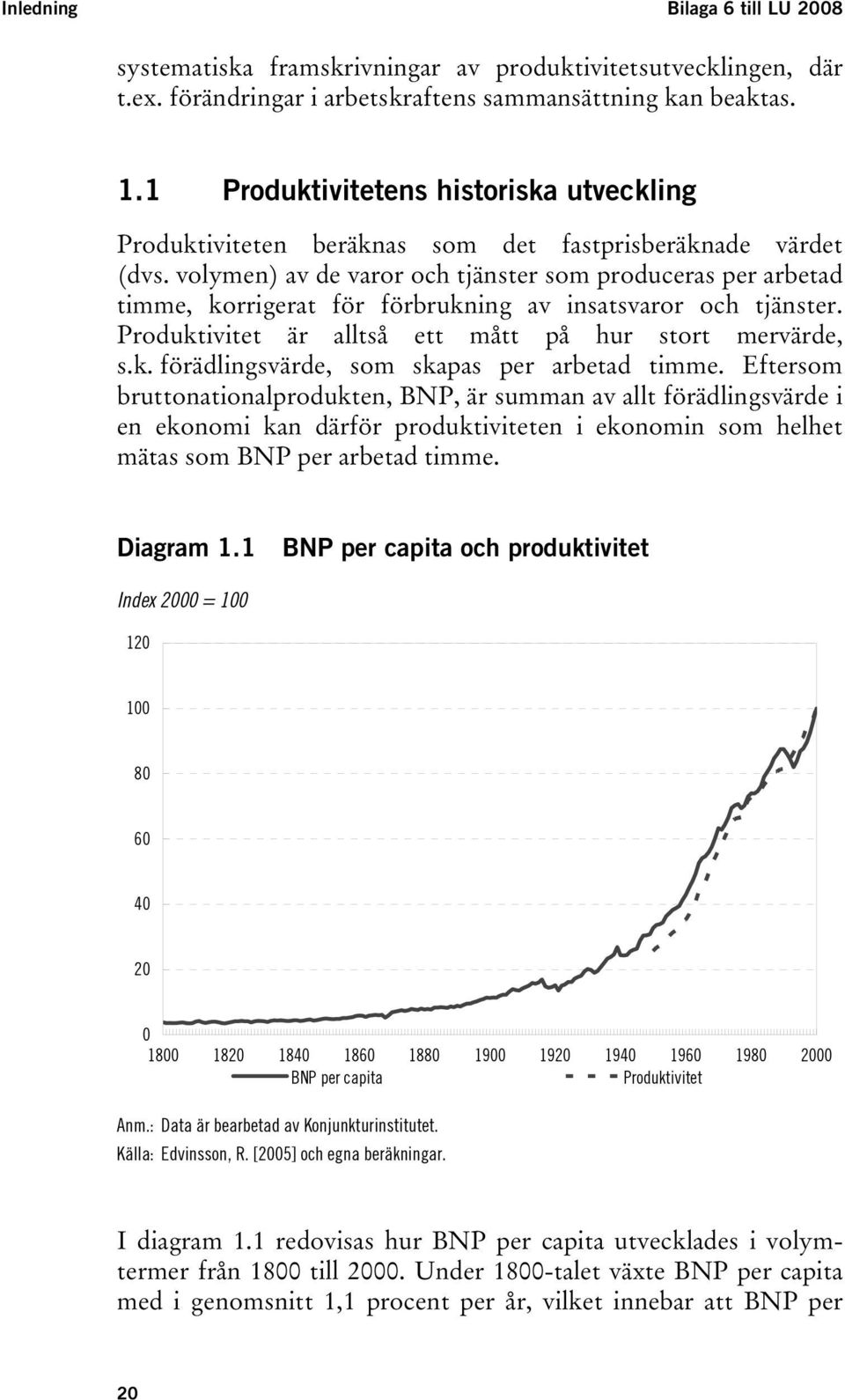 volymen) av de varor och jänser som produceras per arbead imme, korrigera för förbrukning av insasvaror och jänser. Produkivie är allså e må på hur sor mervärde, s.k. förädlingsvärde, som skapas per arbead imme.