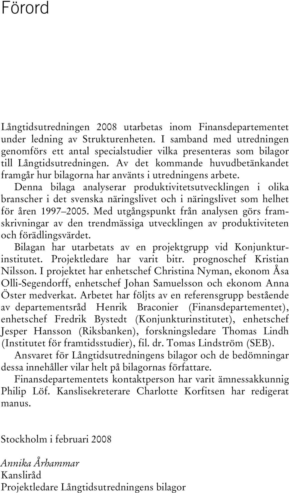 Denna bilaga analyserar produkiviesuvecklingen i olika branscher i de svenska näringslive och i näringslive som helhe för åren 1997 2005.