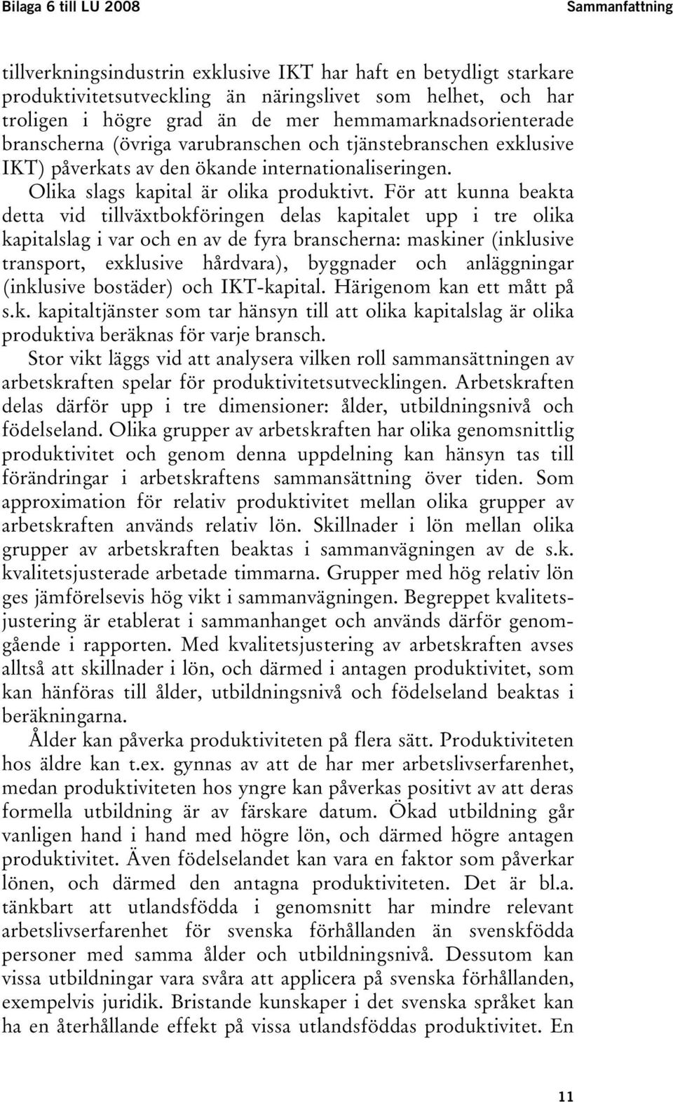 För a kunna beaka dea vid illväxbokföringen delas kapiale upp i re olika kapialslag i var och en av de fyra branscherna: maskiner (inklusive ranspor, exklusive hårdvara), byggnader och anläggningar