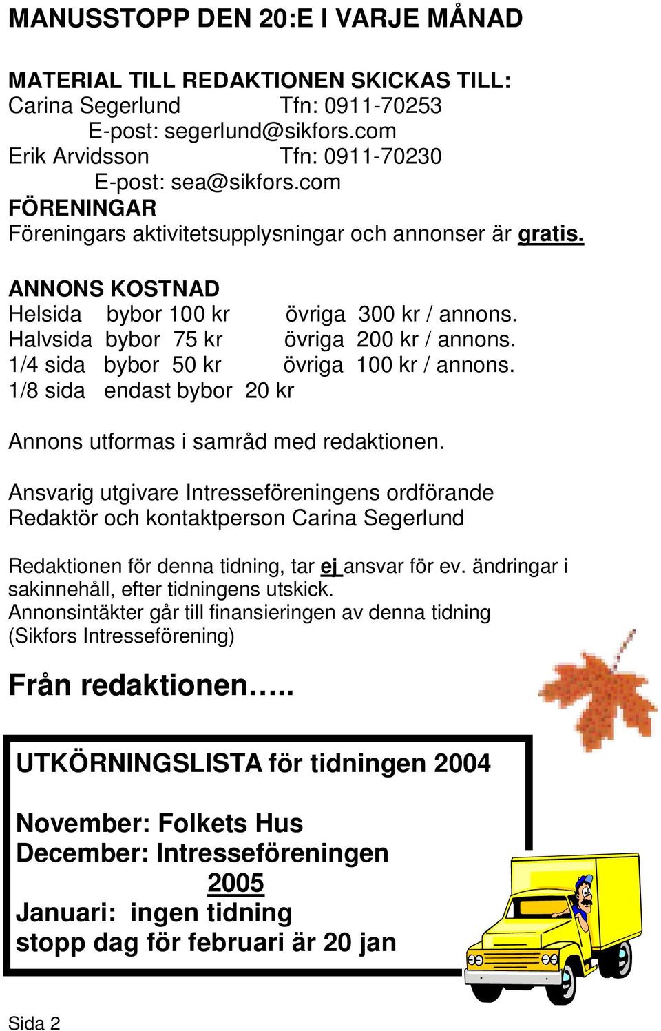 1/4 sida bybor 50 kr övriga 100 kr / annons. 1/8 sida endast bybor 20 kr Annons utformas i samråd med redaktionen.