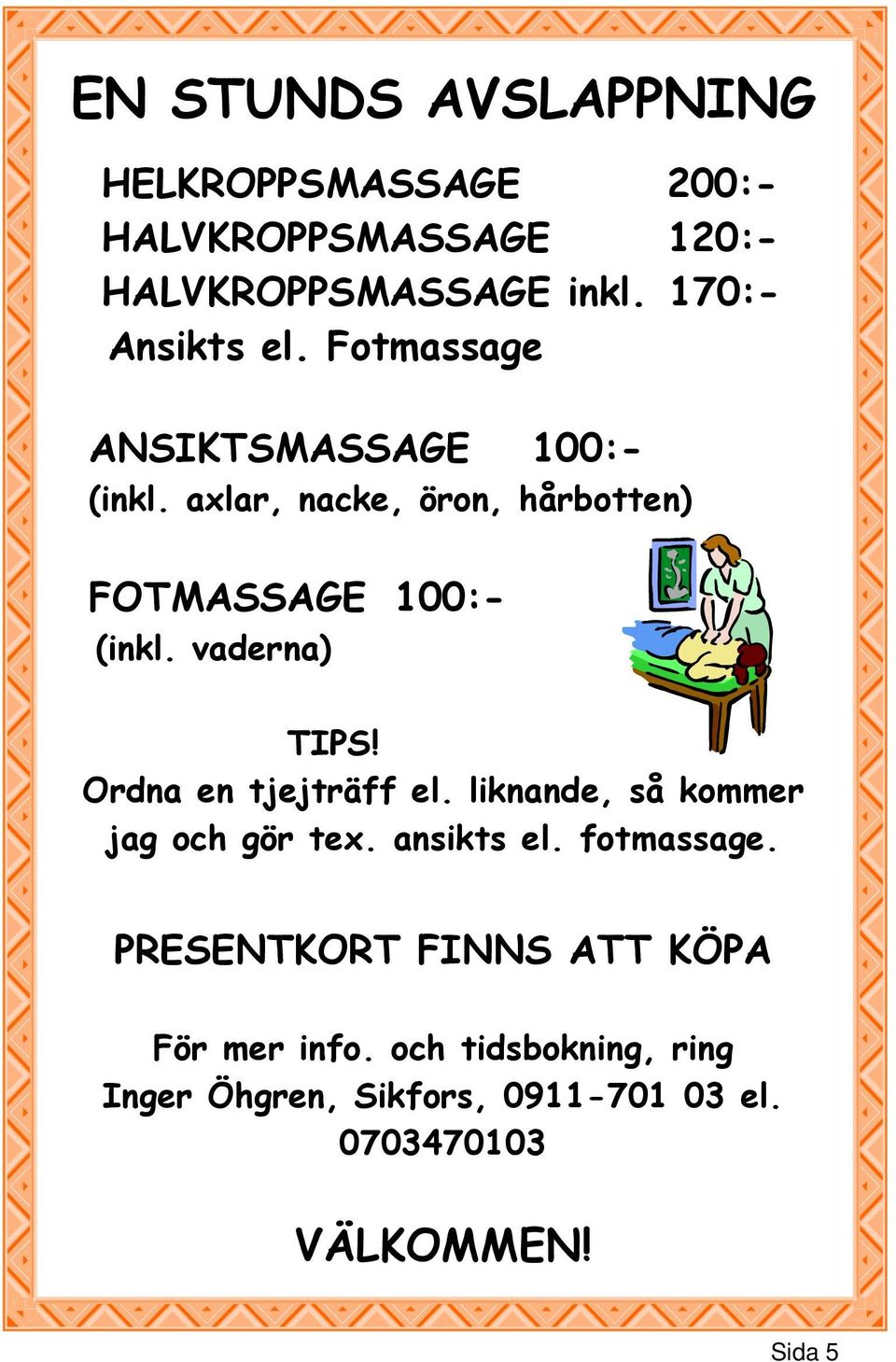 axlar, nacke, öron, hårbotten) FOTMASSAGE 100:- (inkl. vaderna) TIPS! Ordna en tjejträff el.