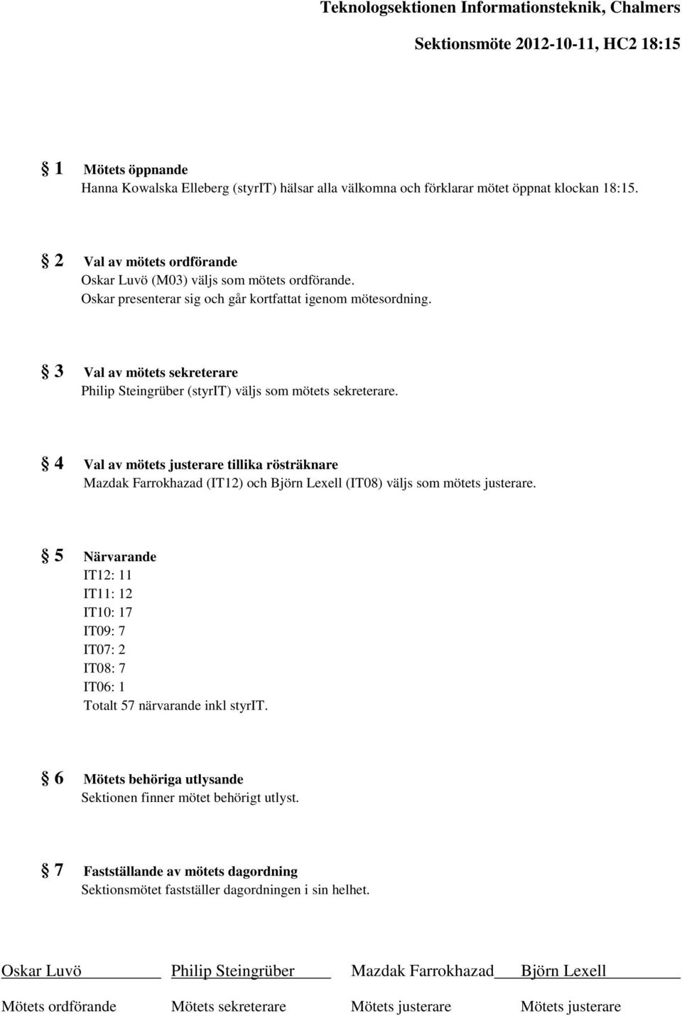 3 Val av mötets sekreterare Philip Steingrüber (styrit) väljs som mötets sekreterare.