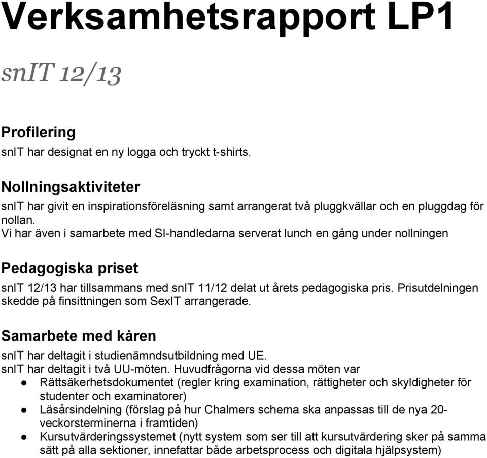 Vi har även i samarbete med SI-handledarna serverat lunch en gång under nollningen Pedagogiska priset snit 12/13 har tillsammans med snit 11/12 delat ut årets pedagogiska pris.