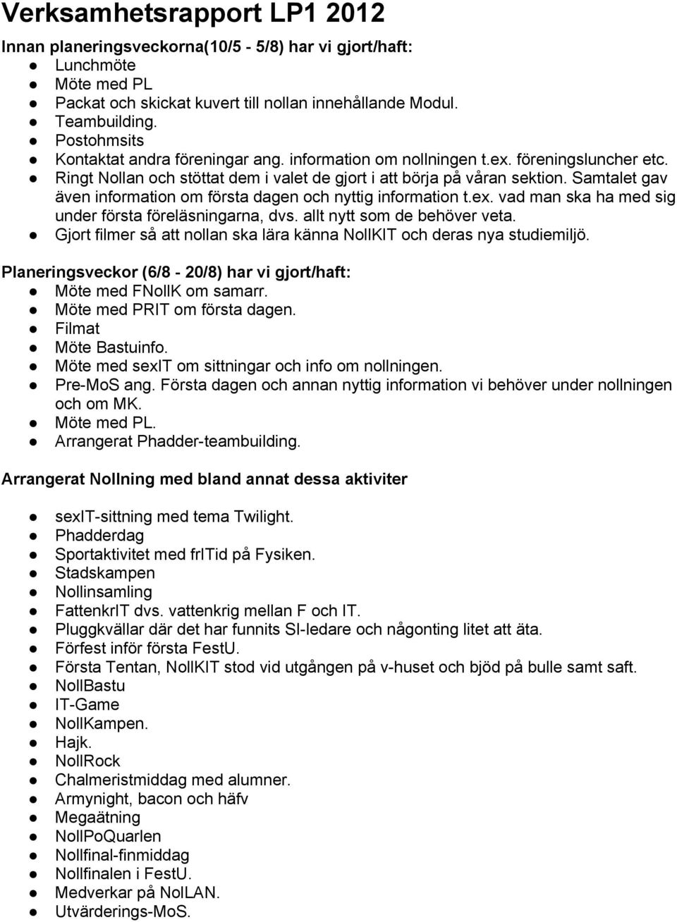 Samtalet gav även information om första dagen och nyttig information t.ex. vad man ska ha med sig under första föreläsningarna, dvs. allt nytt som de behöver veta.