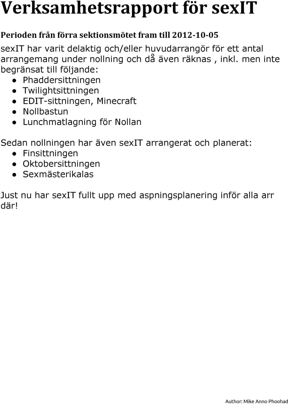 men inte begränsat till följande: Phaddersittningen Twilightsittningen EDIT-sittningen, Minecraft Nollbastun Lunchmatlagning för