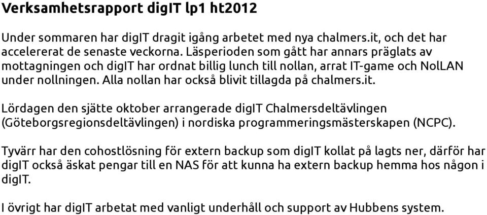 Alla nollan har också blivit tillagda på chalmers.it. Lördagen den sjätte oktober arrangerade digit Chalmersdeltävlingen (Göteborgsregionsdeltävlingen) i nordiska programmeringsmästerskapen (NCPC).