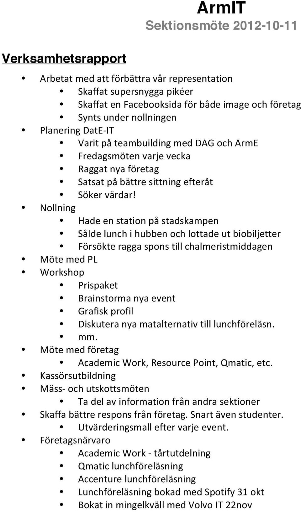 Nollning Hade en station på stadskampen Sålde lunch i hubben och lottade ut biobiljetter Försökte ragga spons till chalmeristmiddagen Möte med PL Workshop Prispaket Brainstorma nya event Grafisk