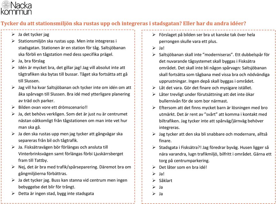 Jag vill absolut inte att tågtrafiken ska bytas till bussar. Tåget ska fortsätta att gå till Slussen. g vill ha kvar Saltsjöbanan och tycker inte om idén om att åka spårvagn till Slussen.