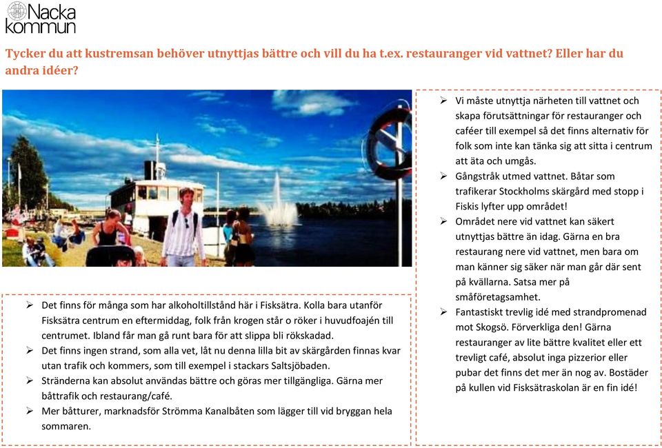 Det finns ingen strand, som alla vet, låt nu denna lilla bit av skärgården finnas kvar utan trafik och kommers, som till exempel i stackars Saltsjöbaden.