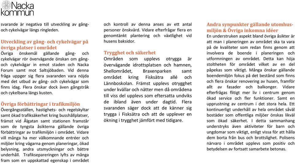 Saltsjöbaden. Vid denna fråga uppger sig flera svaranden vara nöjda med det utbud av gång- och cykelvägar som finns idag. Flera önskar dock även gångstråk och cykelbana längs kusten.