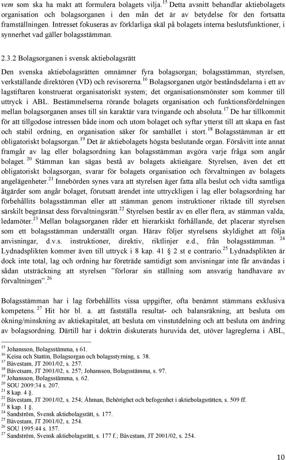 2 Bolagsorganen i svensk aktiebolagsrätt Den svenska aktiebolagsrätten omnämner fyra bolagsorgan; bolagsstämman, styrelsen, verkställande direktören (VD) och revisorerna.