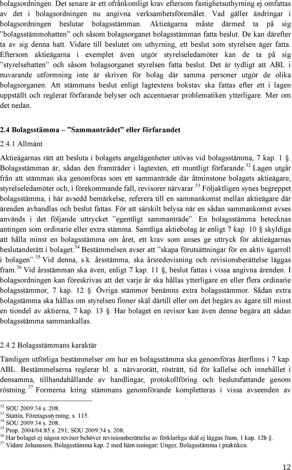 De kan därefter ta av sig denna hatt. Vidare till beslutet om uthyrning, ett beslut som styrelsen äger fatta.