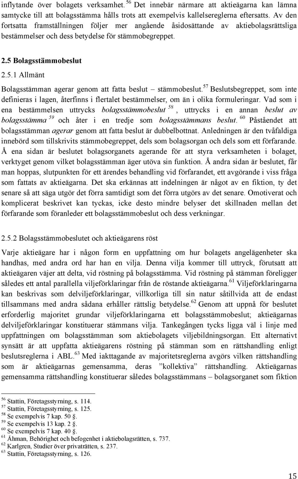 Bolagsstämmobeslut 2.5.1 Allmänt Bolagsstämman agerar genom att fatta beslut stämmobeslut.