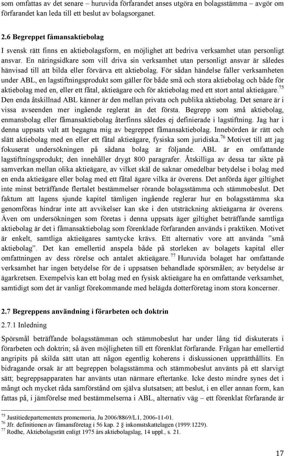 En näringsidkare som vill driva sin verksamhet utan personligt ansvar är således hänvisad till att bilda eller förvärva ett aktiebolag.