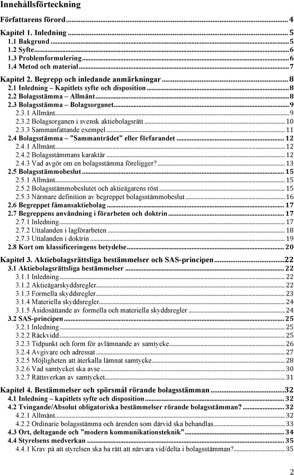 .. 10 2.3.3 Sammanfattande exempel... 11 2.4 Bolagsstämma Sammanträdet eller förfarandet... 12 2.4.1 Allmänt... 12 2.4.2 Bolagsstämmans karaktär... 12 2.4.3 Vad avgör om en bolagsstämma föreligger?