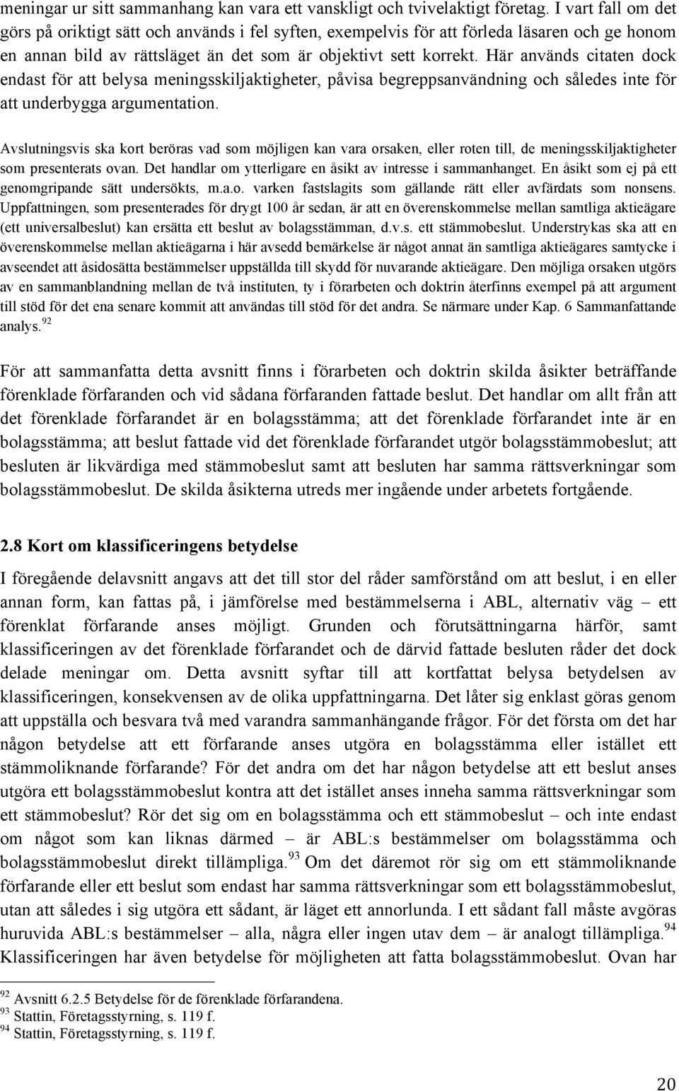 Här används citaten dock endast för att belysa meningsskiljaktigheter, påvisa begreppsanvändning och således inte för att underbygga argumentation.