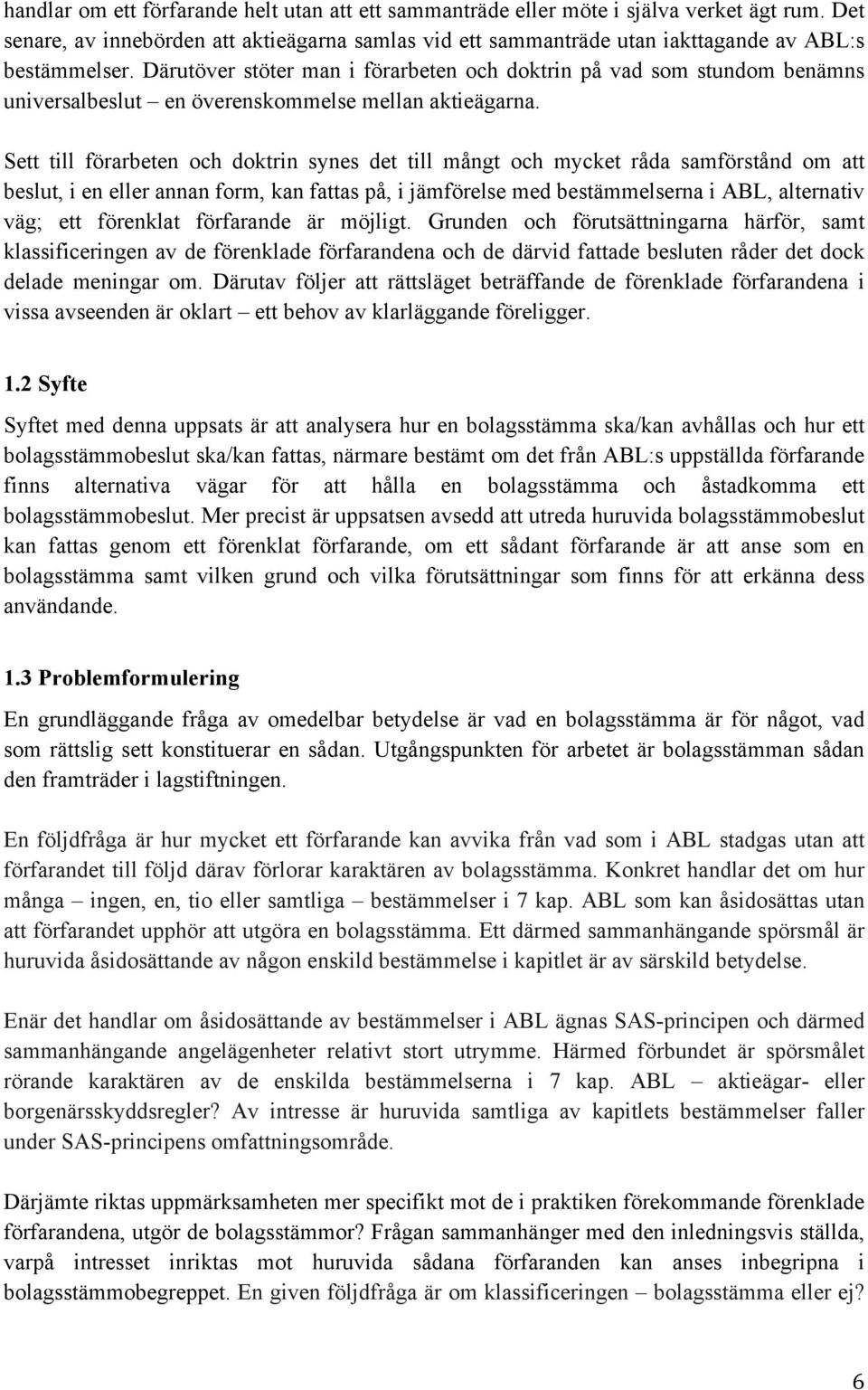 Sett till förarbeten och doktrin synes det till mångt och mycket råda samförstånd om att beslut, i en eller annan form, kan fattas på, i jämförelse med bestämmelserna i ABL, alternativ väg; ett