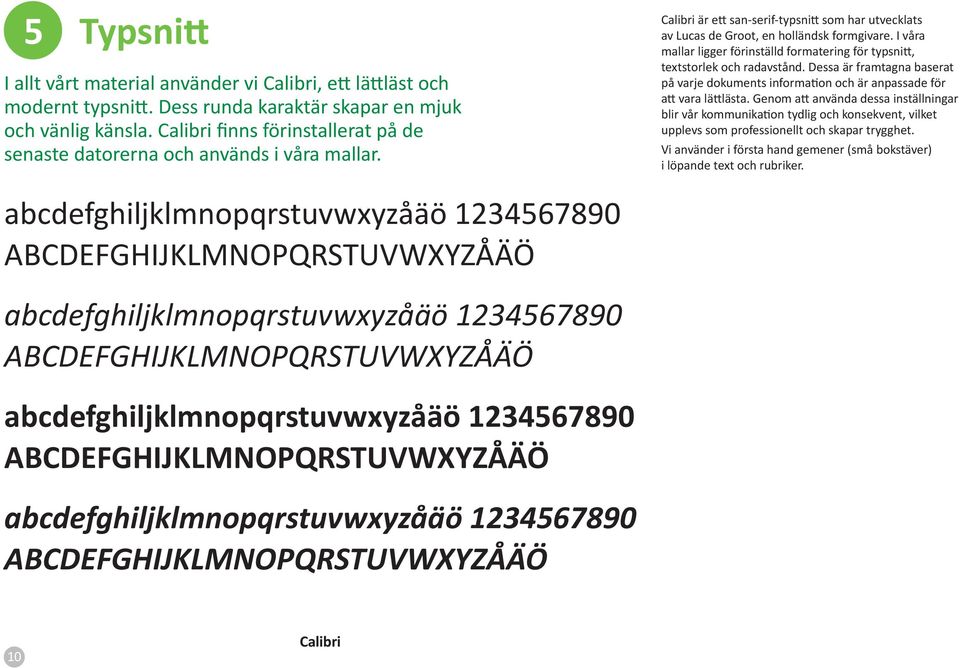 I våra mallar ligger förinställd formatering för typsni, textstorlek och radavstånd. Dessa är framtagna baserat på varje dokuments informa on och är anpassade för a vara lä lästa.