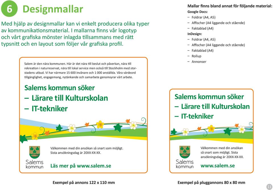 Här är det nära ll beslut och påverkan, nära ll rekrea on i naturreservat, nära ll lokal service men också ll Stockholm med storstadens utbud. Vi har närmare 15 600 invånare och 1 000 anställda.