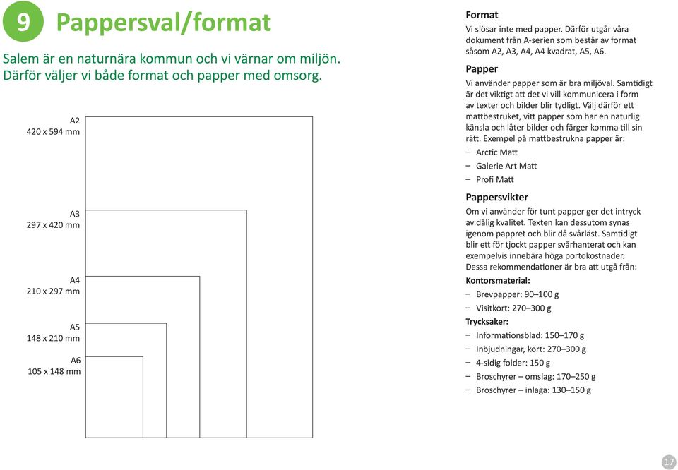 Därför utgår våra dokument från A-serien som består av format såsom A2, A3, A4, A4 kvadrat, A5, A6. Papper Vi använder papper som är bra miljöval.