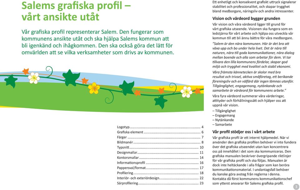 .. 14 Informa onsprofil... 16 Pappersval/format... 17 Profilering... 18 Interiör- och exteriördesign... 22 Särprofilering.