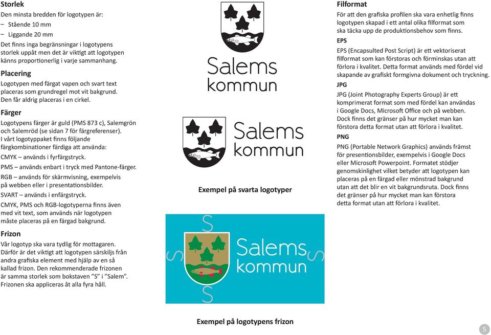 Färger Logotypens färger är guld (PMS 873 c), Salemgrön och Salemröd (se sidan 7 för färgreferenser).