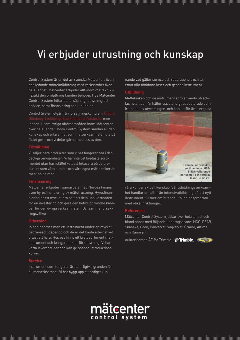 Control System utgår från försäljningskontoren i Örebro, Göteborg, Linköping, Stockholm och Västerås, men jobbar liksom övriga affärs områden inom Mätcenter över hela landet.