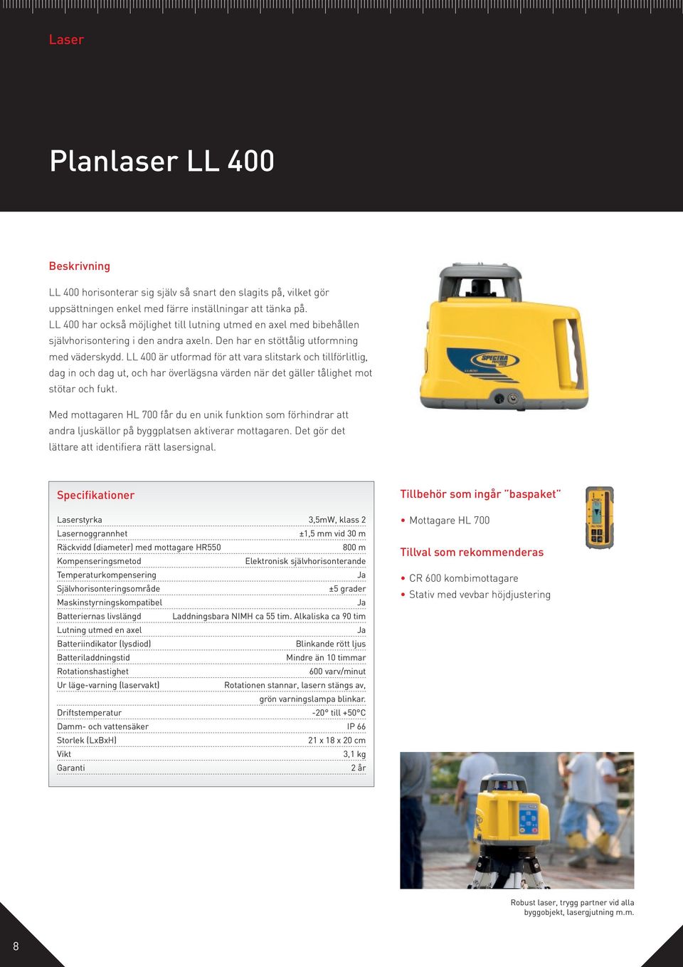 LL 400 är utformad för att vara slitstark och tillförlitlig, dag in och dag ut, och har överlägsna värden när det gäller tålighet mot stötar och fukt.