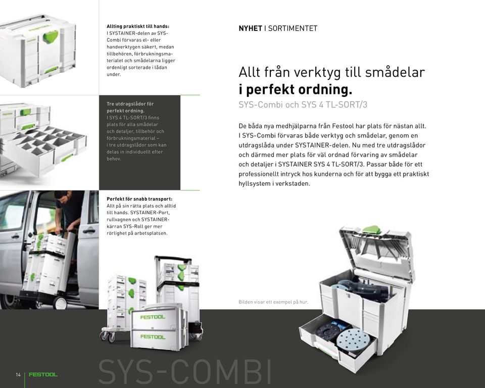 I SYS 4 TL-SORT/3 finns plats för alla smådelar och detaljer, tillbehör och förbrukningsmaterial i tre utdragslådor som kan delas in individuellt efter behov.