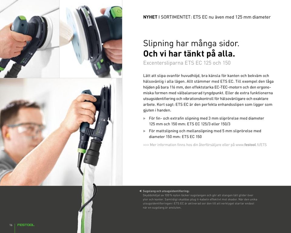 Till exempel den låga höjden på bara 116 mm, den effektstarka EC-TEC-motorn och den ergonomiska formen med välbalanserad tyngdpunkt.