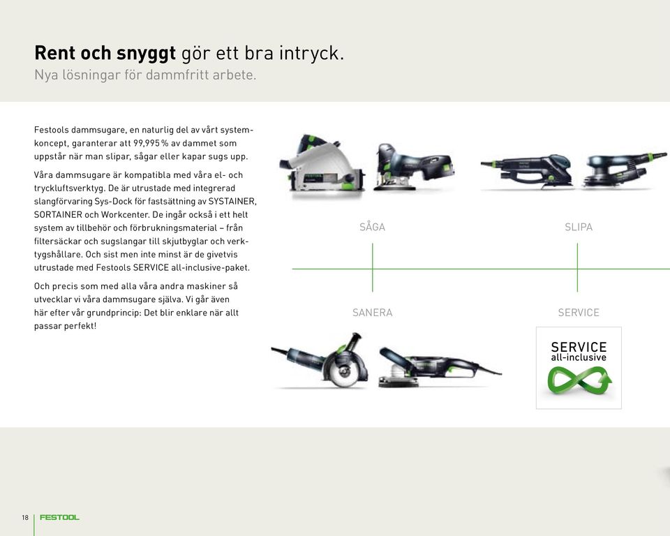 Våra dammsugare är kompatibla med våra el- och tryckluftsverktyg. De är utrustade med integrerad slangförvaring Sys-Dock för fastsättning av SYSTAINER, SORTAINER och Workcenter.