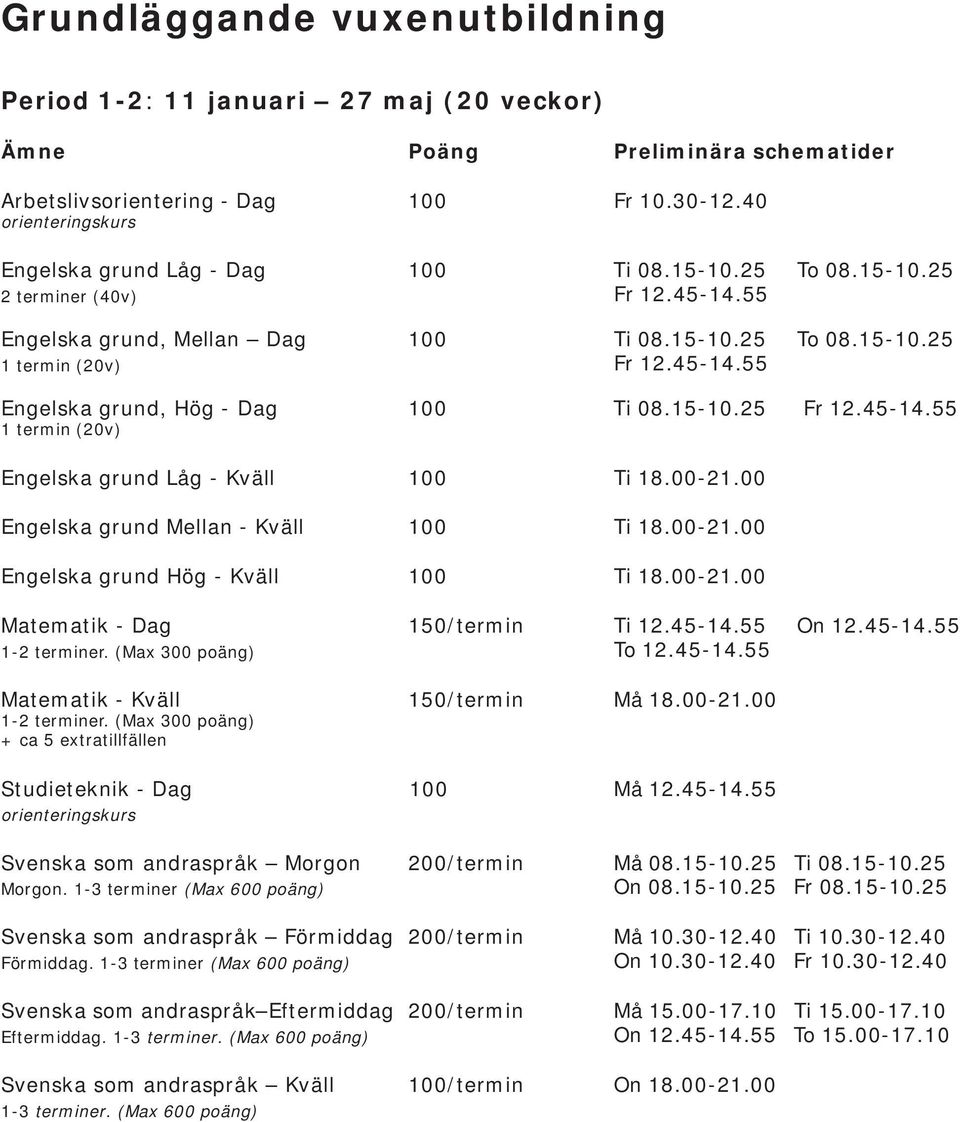 00-21.00 Engelska grund Mellan - Kväll 100 Ti 18.00-21.00 Engelska grund Hög - Kväll 100 Ti 18.00-21.00 Matematik - Dag 150/termin Ti 12.45-14.55 On 12.45-14.55 1-2 terminer. (Max 300 poäng) To 12.