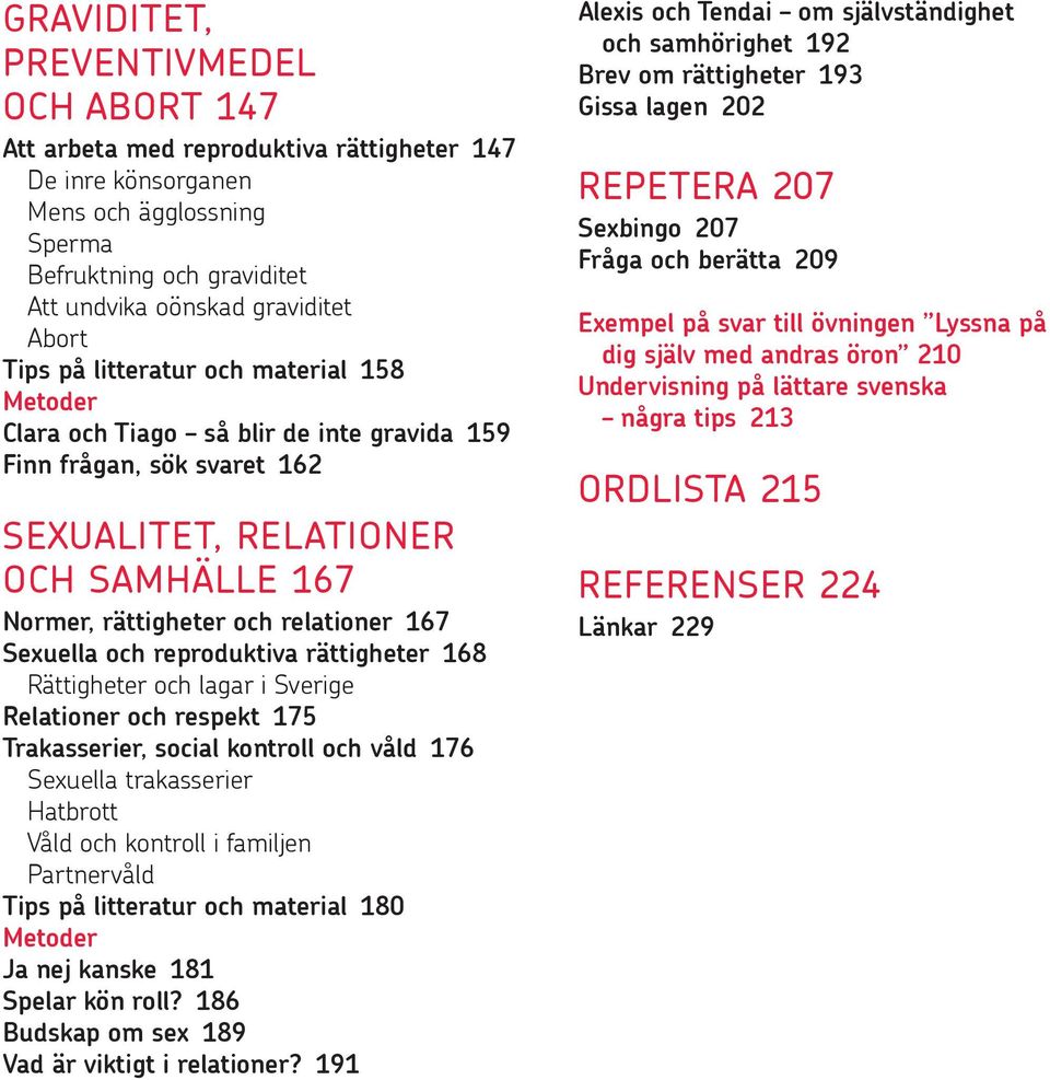 Sexuella och reproduktiva rättigheter 168 Rättigheter och lagar i Sverige Relationer och respekt 175 Trakasserier, social kontroll och våld 176 Sexuella trakasserier Hatbrott Våld och kontroll i