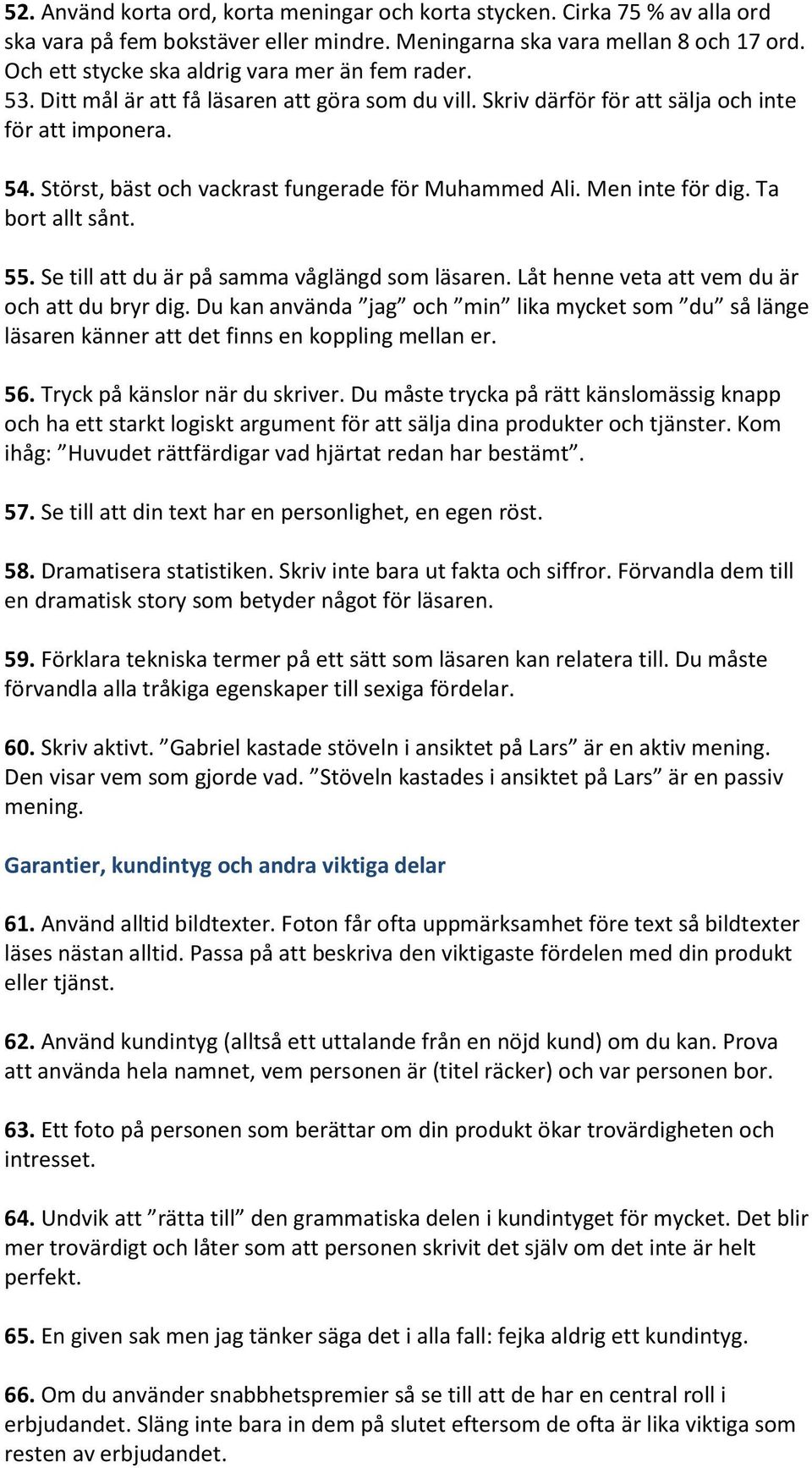 Störst, bäst och vackrast fungerade för Muhammed Ali. Men inte för dig. Ta bort allt sånt. 55. Se till att du är på samma våglängd som läsaren. Låt henne veta att vem du är och att du bryr dig.