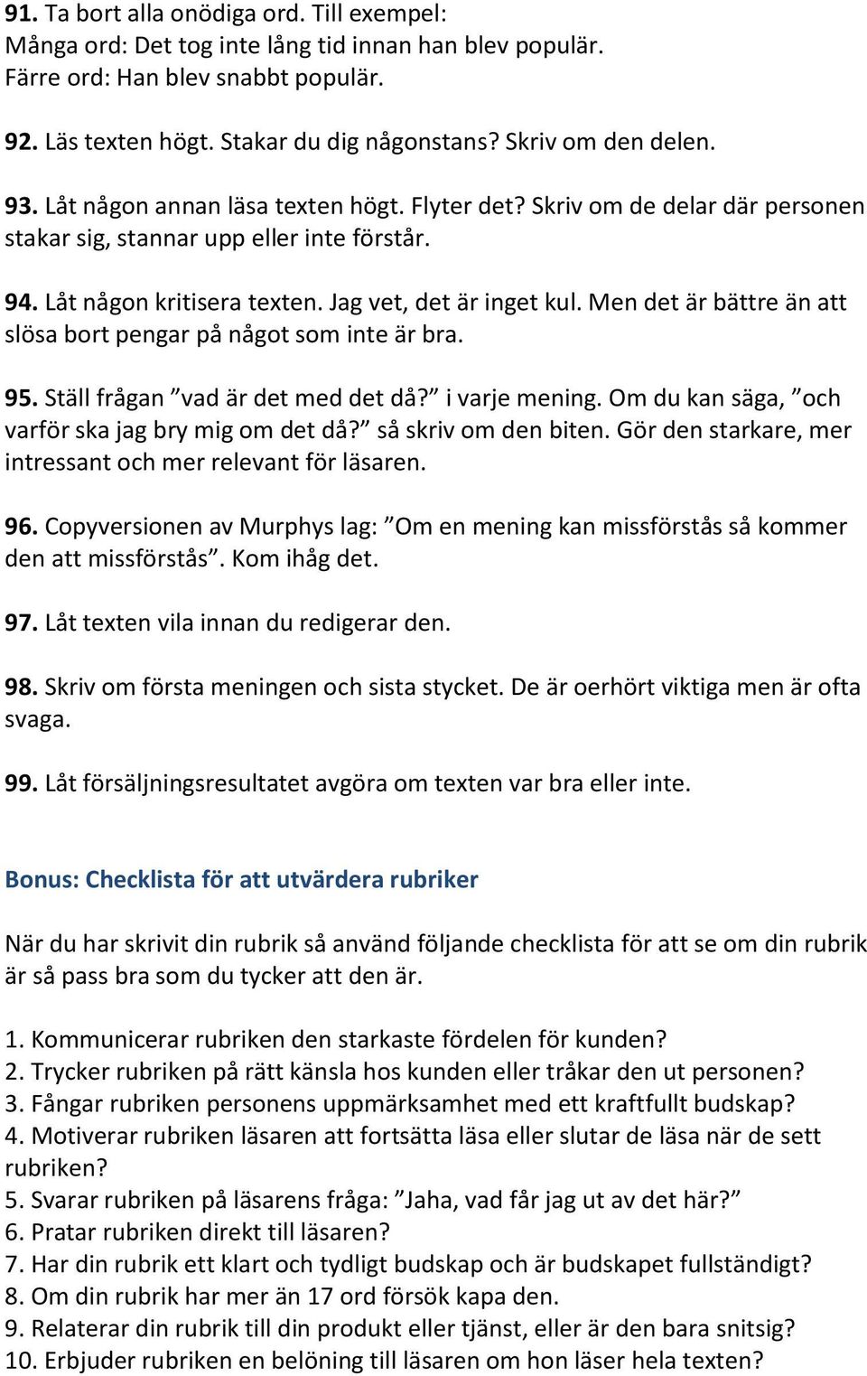 Jag vet, det är inget kul. Men det är bättre än att slösa bort pengar på något som inte är bra. 95. Ställ frågan vad är det med det då? i varje mening.