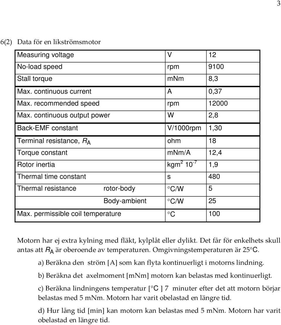 rotor-body C/W 5 Body-ambient C/W 25 Max. permissible coil temperature C 1 Motorn har ej extra kylning med fläkt, kylplåt eller dylikt.