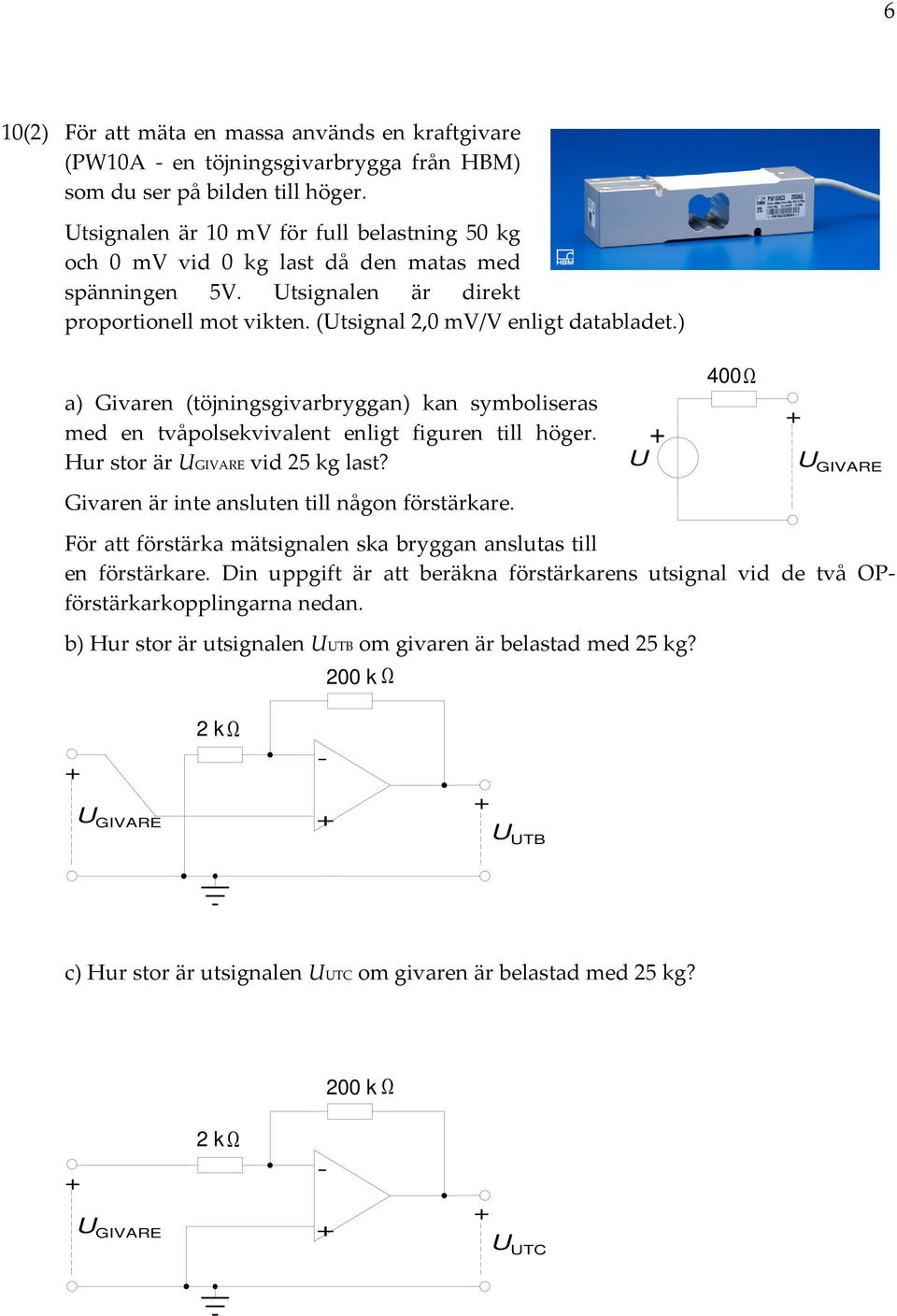 ) a) Givaren (töjningsgivarbryggan) kan symboliseras med en tvåpolsekvivalent enligt figuren till höger. Hur stor är UGIVARE vid 25 kg last?