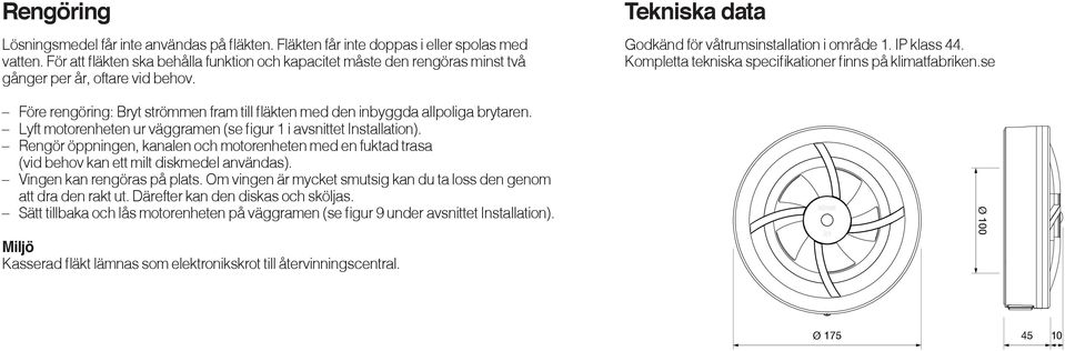 Lyft motorenheten ur väggramen (se figur 1 i avsnittet Installation). Rengör öppningen, kanalen och motorenheten med en fuktad trasa (vid behov kan ett milt diskmedel användas).