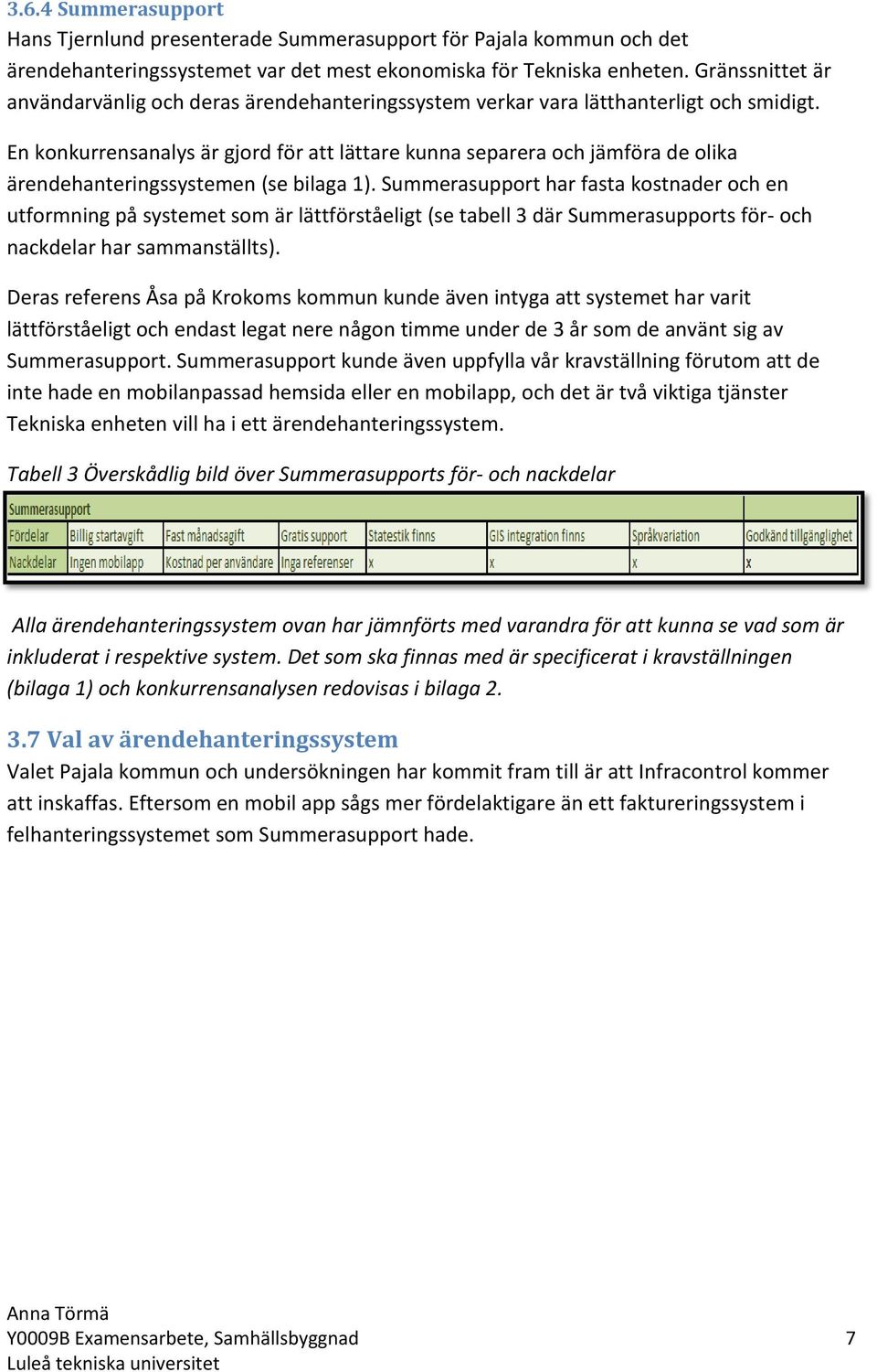 En konkurrensanalys är gjord för att lättare kunna separera och jämföra de olika ärendehanteringssystemen (se bilaga 1).