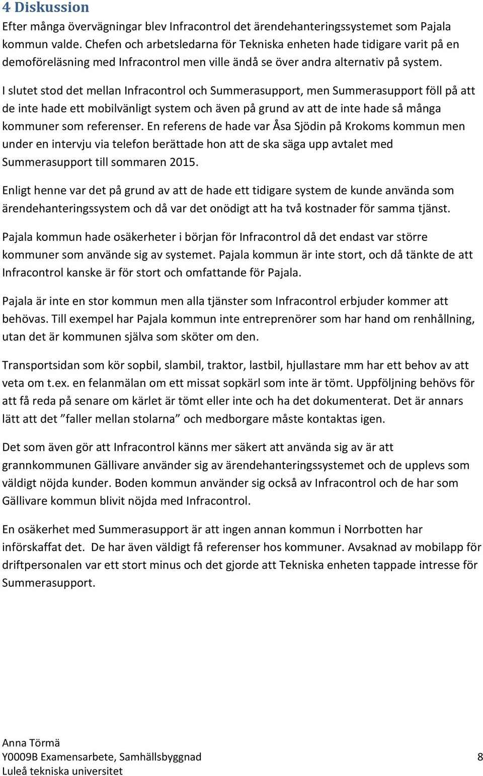 I slutet stod det mellan Infracontrol och Summerasupport, men Summerasupport föll på att de inte hade ett mobilvänligt system och även på grund av att de inte hade så många kommuner som referenser.