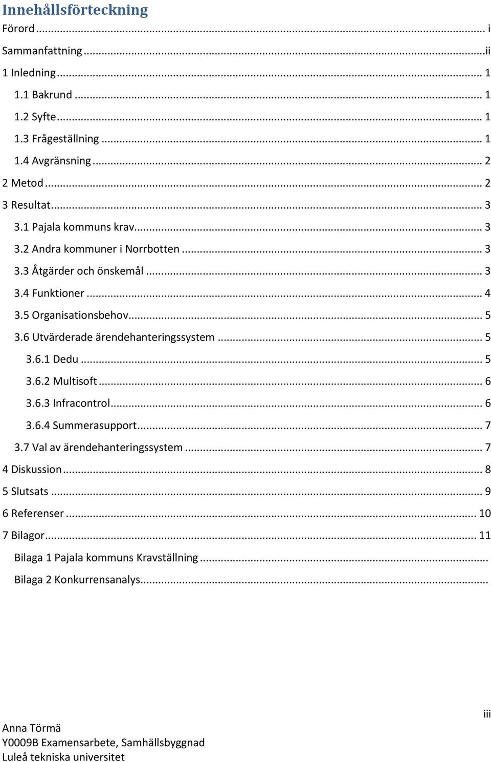 6 Utvärderade ärendehanteringssystem... 5 3.6.1 Dedu... 5 3.6.2 Multisoft... 6 3.6.3 Infracontrol... 6 3.6.4 Summerasupport... 7 3.7 Val av ärendehanteringssystem.