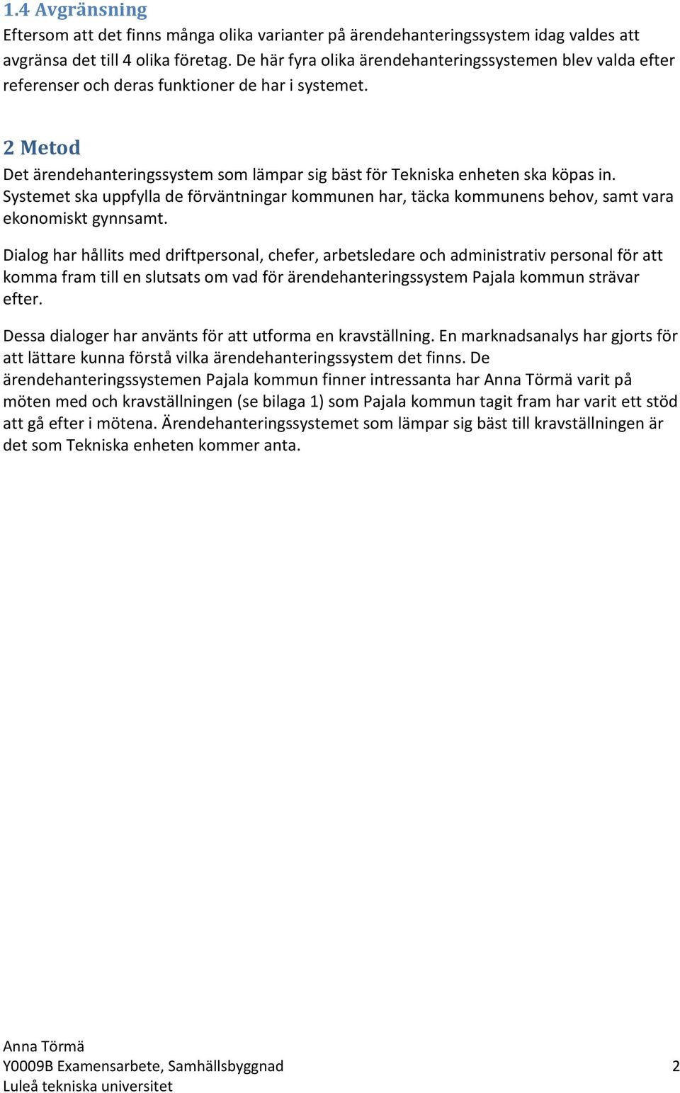 Systemet ska uppfylla de förväntningar kommunen har, täcka kommunens behov, samt vara ekonomiskt gynnsamt.