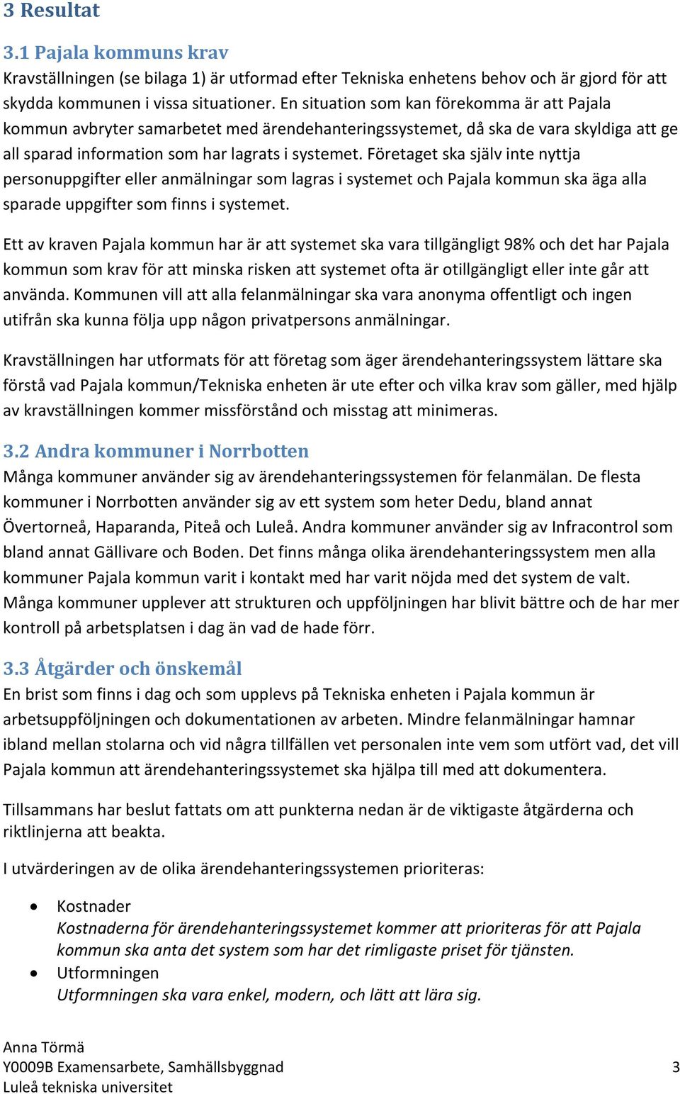 Företaget ska själv inte nyttja personuppgifter eller anmälningar som lagras i systemet och Pajala kommun ska äga alla sparade uppgifter som finns i systemet.