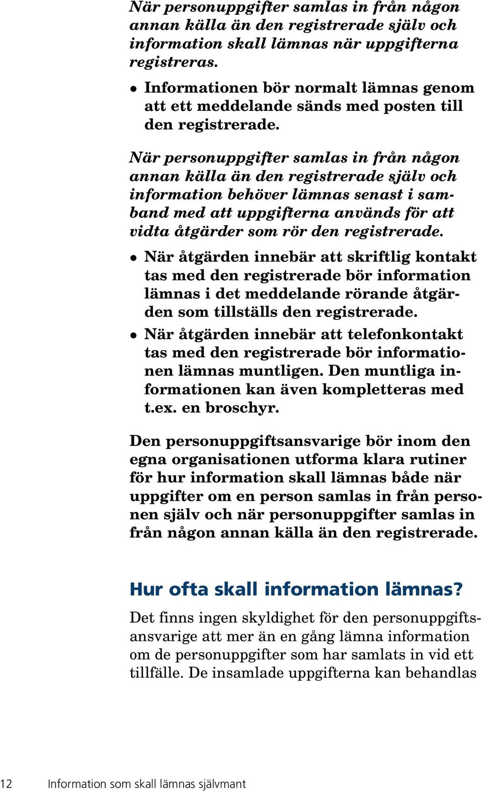 När personuppgifter samlas in från någon annan källa än den registrerade själv och information behöver lämnas senast i samband med att uppgifterna används för att vidta åtgärder som rör den