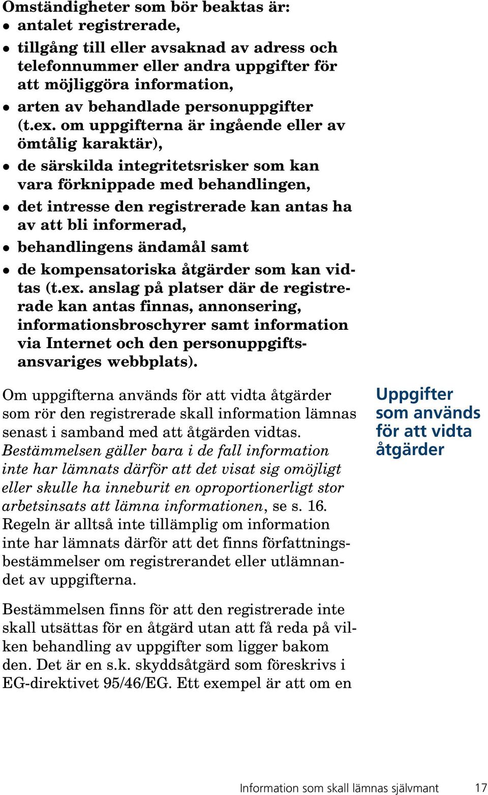 om uppgifterna är ingående eller av ömtålig karaktär), l de särskilda integritetsrisker som kan vara förknippade med behandlingen, l det intresse den registrerade kan antas ha av att bli informerad,