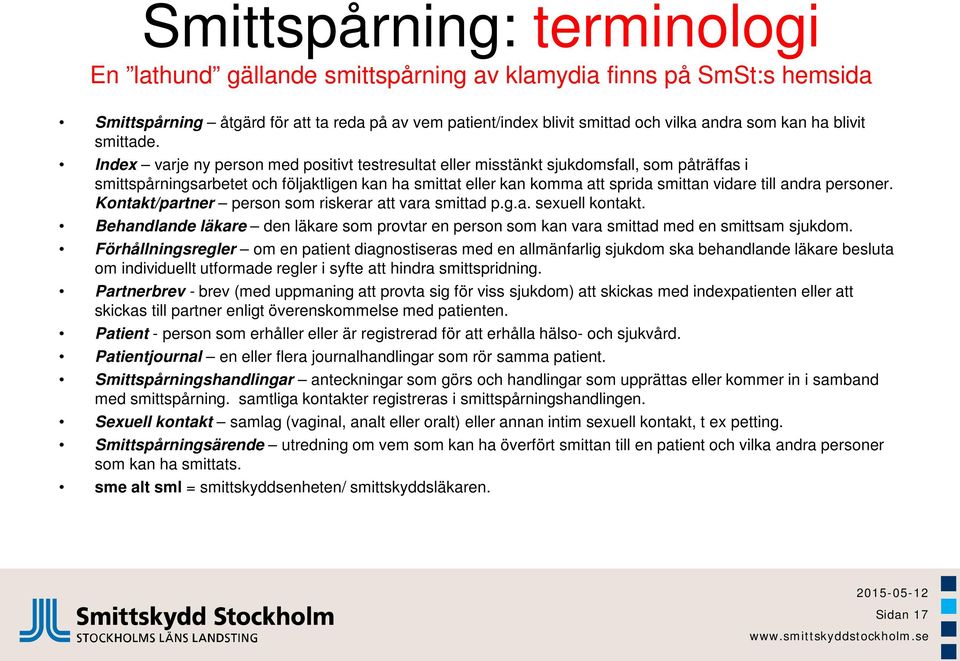 Index varje ny person med positivt testresultat eller misstänkt sjukdomsfall, som påträffas i smittspårningsarbetet och följaktligen kan ha smittat eller kan komma att sprida smittan vidare till