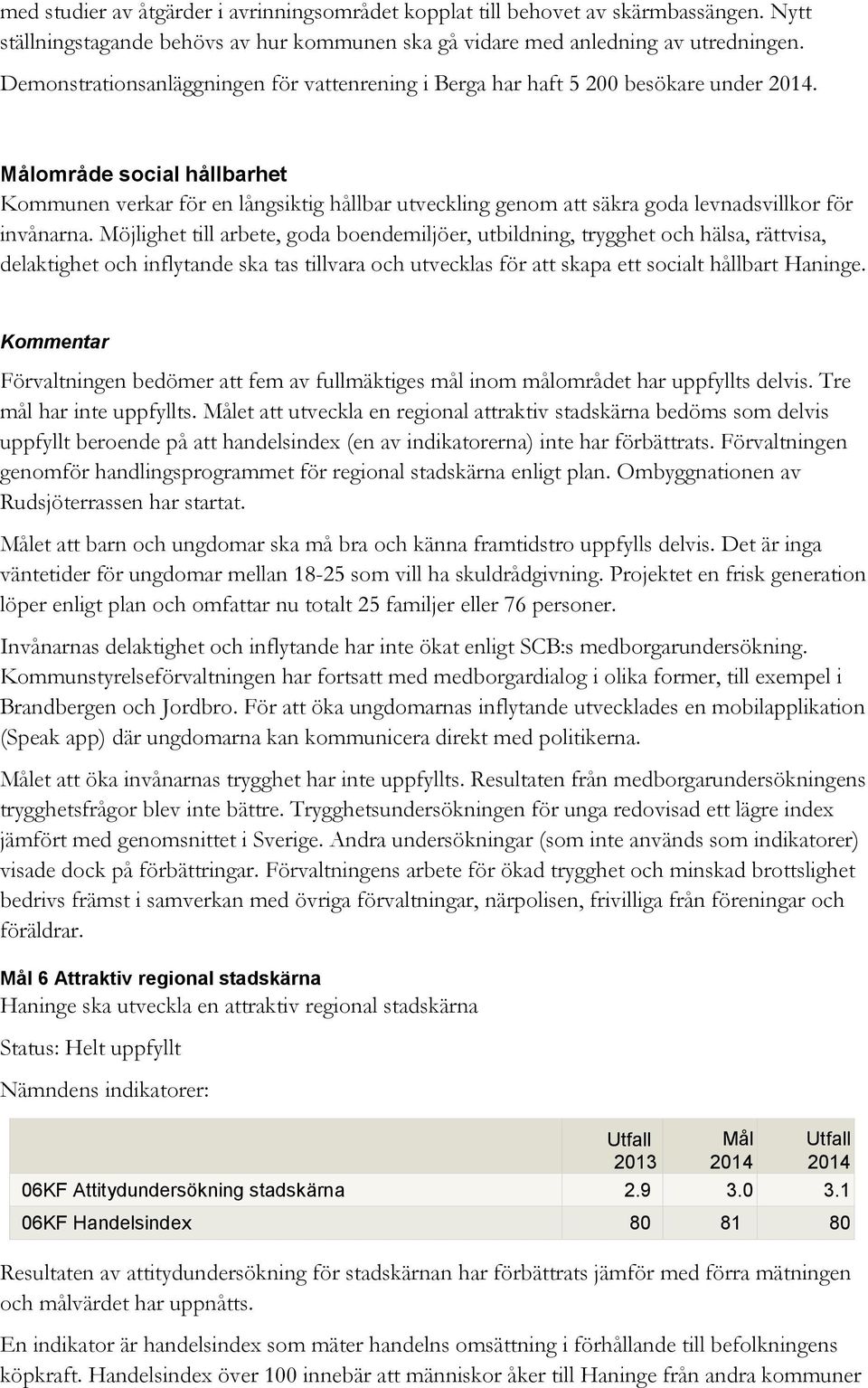 Målområde social hållbarhet Kommunen verkar för en långsiktig hållbar utveckling genom att säkra goda levnadsvillkor för invånarna.