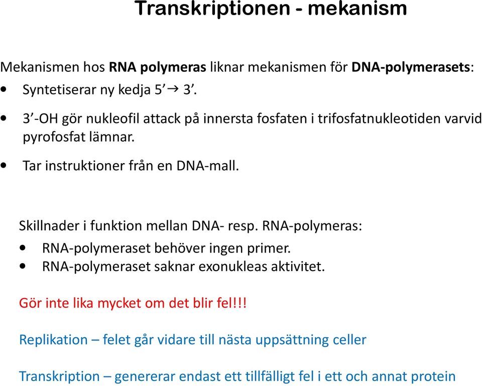 Skillnader i funktion mellan DNA- resp. RNA-polymeras: RNA-polymeraset behöver ingen primer. RNA-polymeraset saknar exonukleas aktivitet.