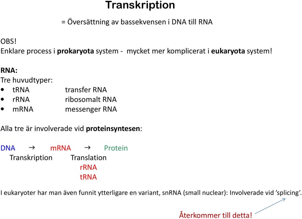 RNA: Trehuvudtyper: trna transfer RNA rrna ribosomalt RNA mrna messenger RNA Alla tre är involverade vid