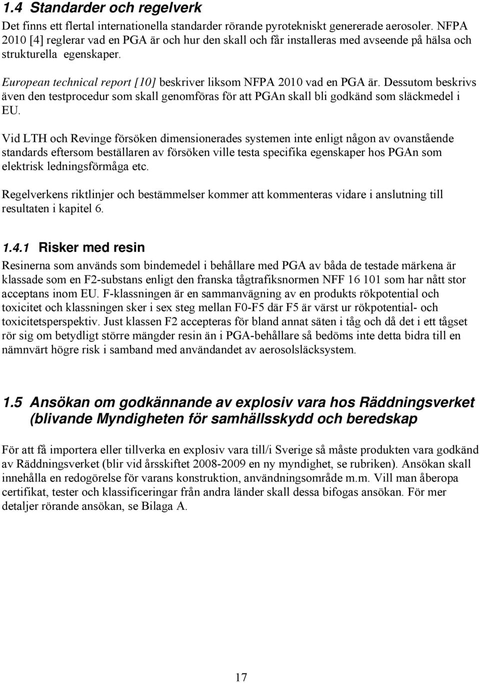 Dessutom beskrivs även den testprocedur som skall genomföras för att PGAn skall bli godkänd som släckmedel i EU.